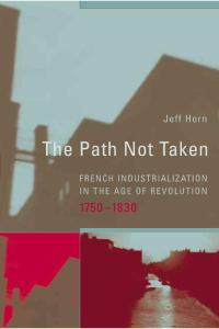 The.Path.Not.Taken.French.Industrialization.in.the.Age.of.Revolution,.1750-1830,.Jeff.Horn,.MIT,..2006