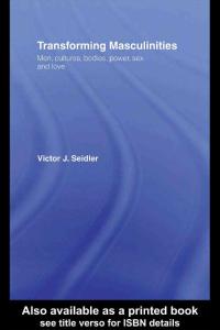 Transforming Masculinities - Men, Cultures, Bodies, Power, Sex and Love