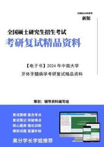 【复试】2024年 中南大学1002Z1口腔整形美容学《牙体牙髓病学》考研复试精品资料