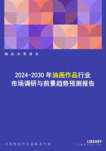 2024-2030年油畫作品行業(yè)市場調(diào)研及前景趨勢預(yù)測報告