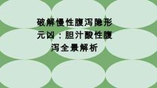 破解慢性腹泻隐形元凶：胆汁酸性腹泻全景解析
