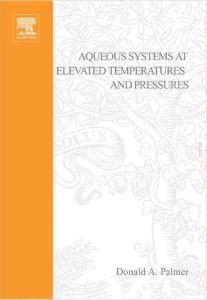 Aqueous Systems at Elevated Temperatures and Pressures Physical Chemistry in Water, Steam and Hydrothermal Solutions